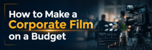 Read more about the article How to Make a Corporate Film on a Budget